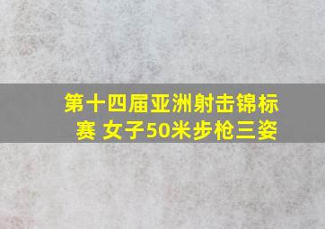 第十四届亚洲射击锦标赛 女子50米步枪三姿